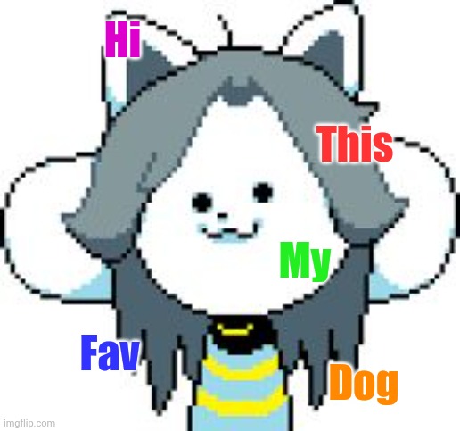 Favorite "dog" |  Hi; This; My; Fav; Dog | image tagged in temmie format | made w/ Imgflip meme maker