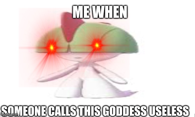 Are you no brain? | ME WHEN; SOMEONE CALLS THIS GODDESS USELESS | image tagged in pokemon,funny | made w/ Imgflip meme maker