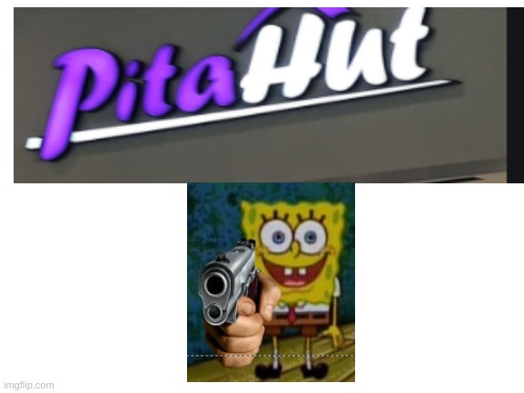 Pita hut | image tagged in blank white template | made w/ Imgflip meme maker