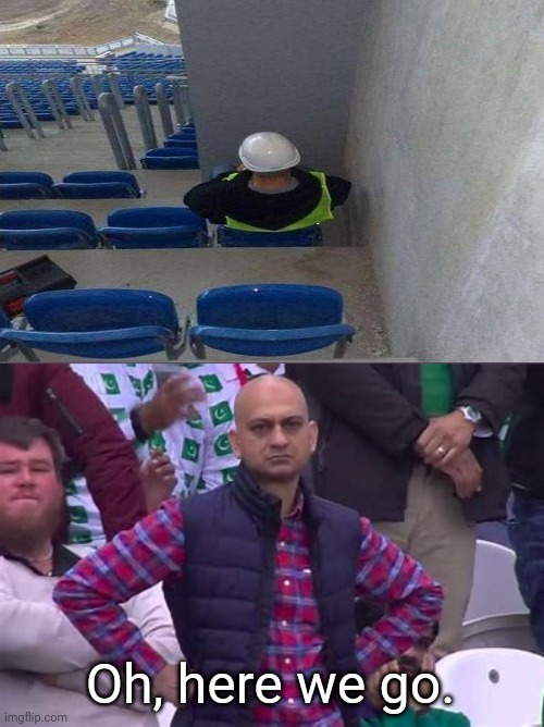 Stadium design fail | Oh, here we go. | image tagged in bald guy in stadium,memes,meme,you had one job,fails,fail | made w/ Imgflip meme maker