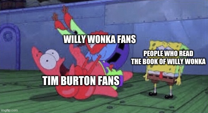 this is the whole fandom in a nutshell | WILLY WONKA FANS; PEOPLE WHO READ THE BOOK OF WILLY WONKA; TIM BURTON FANS | image tagged in mr krabs choking patrick,willy wonka | made w/ Imgflip meme maker