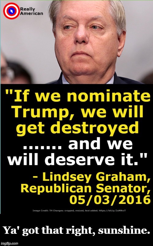 Classic. | image tagged in lindsey graham never trump | made w/ Imgflip meme maker