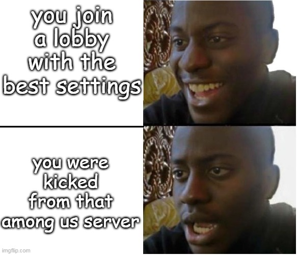 so relatable | you join a lobby with the best settings; you were kicked from that among us server | image tagged in disappointed nigerian man | made w/ Imgflip meme maker