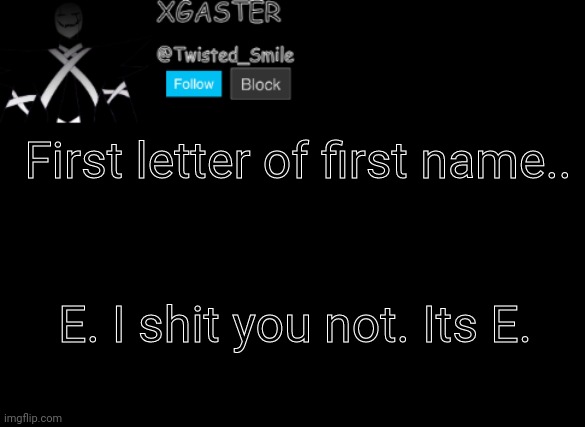 æ | First letter of first name.. E. I shit you not. Its E. | image tagged in shattered's announcement | made w/ Imgflip meme maker