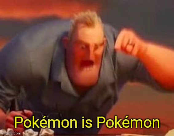 Mr incredible mad | Pokémon is Pokémon | image tagged in mr incredible mad | made w/ Imgflip meme maker
