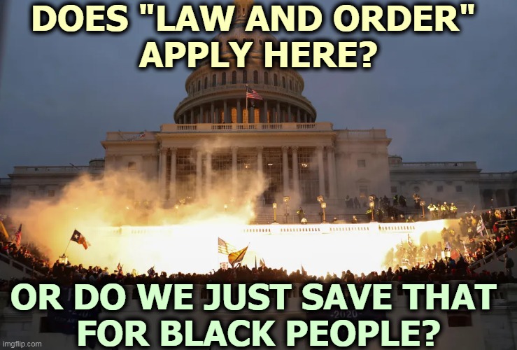 Hypocrisy much? | DOES "LAW AND ORDER" 
APPLY HERE? OR DO WE JUST SAVE THAT 
FOR BLACK PEOPLE? | image tagged in law and order,white people,black people,riots | made w/ Imgflip meme maker