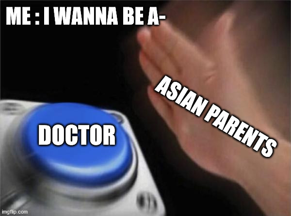 why are titles so hard to make up? | ME : I WANNA BE A-; ASIAN PARENTS; DOCTOR | image tagged in memes,blank nut button | made w/ Imgflip meme maker