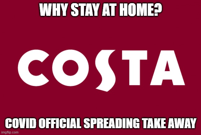 COSTA | WHY STAY AT HOME? COVID OFFICIAL SPREADING TAKE AWAY | image tagged in covid-19 | made w/ Imgflip meme maker