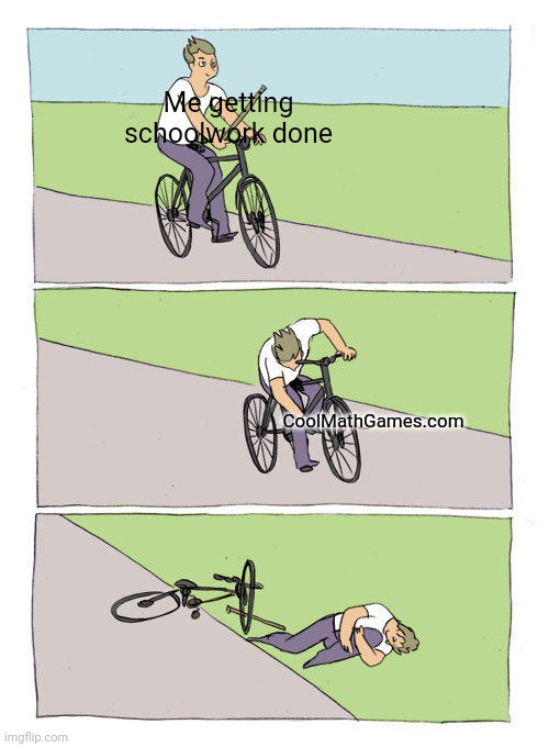 Bike Fall Meme | Me getting schoolwork done; CoolMathGames.com | image tagged in memes,bike fall | made w/ Imgflip meme maker