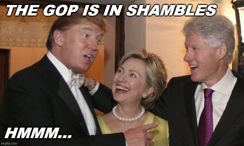 Trump with clintons | THE GOP IS IN SHAMBLES; HMMM... | image tagged in trump clintons,donald trump,hillary clinton,bill clinton | made w/ Imgflip meme maker