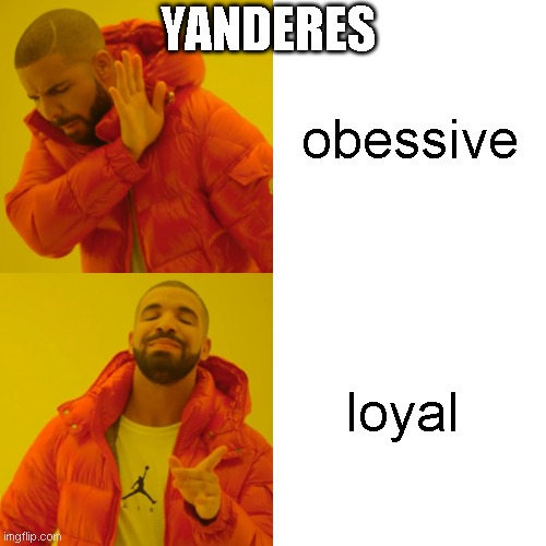 yandereis | YANDERES; obessive; loyal | image tagged in memes,drake hotline bling | made w/ Imgflip meme maker