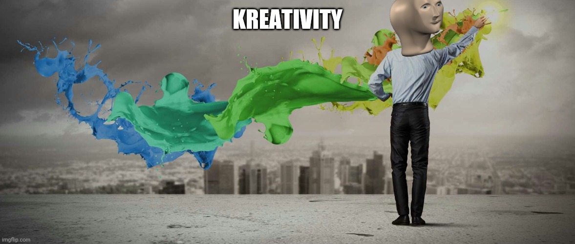 When you make a new template | KREATIVITY | image tagged in creativity | made w/ Imgflip meme maker