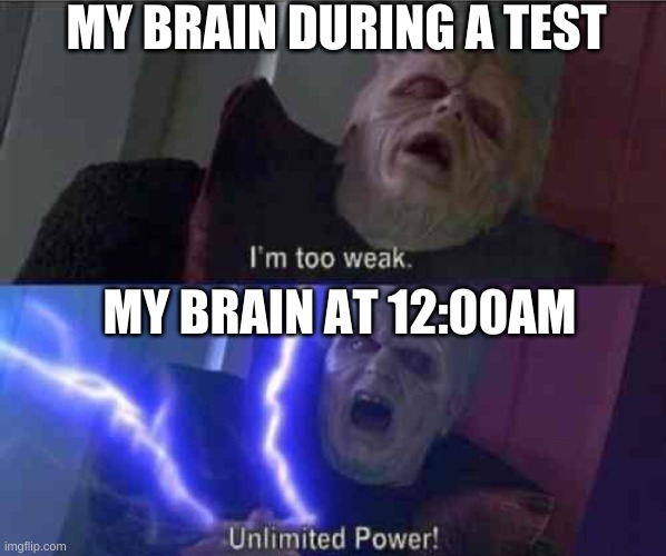 I’m too weak... UNLIMITED POWER |  MY BRAIN DURING A TEST; MY BRAIN AT 12:00AM | image tagged in i m too weak unlimited power | made w/ Imgflip meme maker