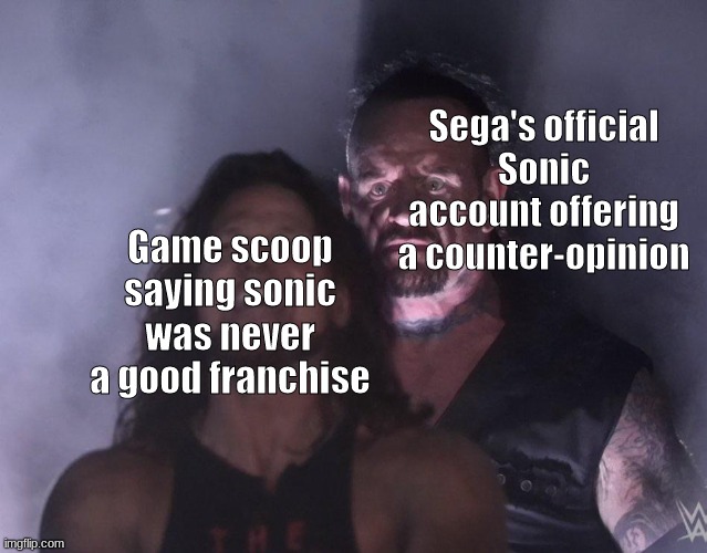 This was back in late 2017 and what they said was shocking | Sega's official Sonic account offering a counter-opinion; Game scoop saying sonic was never a good franchise | image tagged in undertaker | made w/ Imgflip meme maker