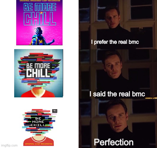 perfection | I prefer the real bmc; I said the real bmc; Perfection | image tagged in perfection | made w/ Imgflip meme maker