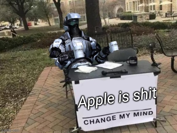 Apple the company ofc | Apple is shit | image tagged in coffee man change my mind | made w/ Imgflip meme maker
