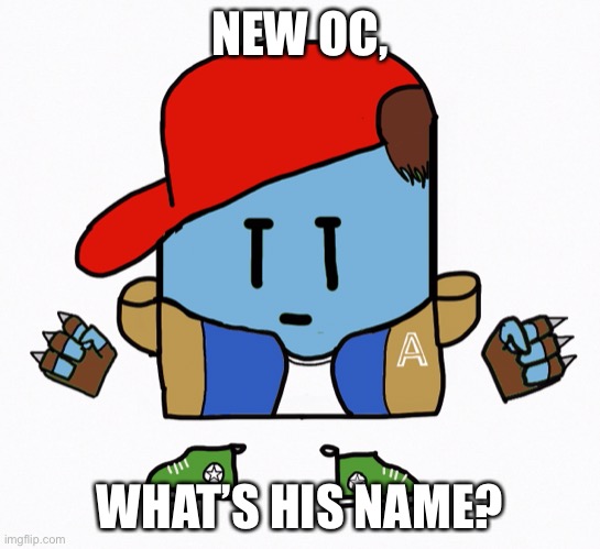 Bruh yeah | NEW OC, WHAT’S HIS NAME? | image tagged in oc | made w/ Imgflip meme maker