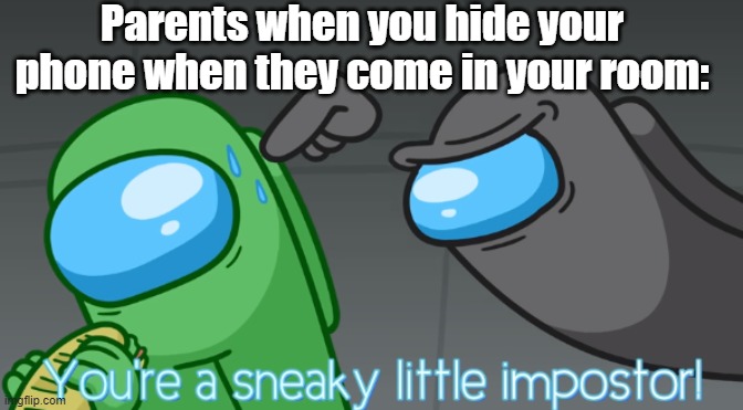 Your kid is a sneaky little Impostor | Parents when you hide your phone when they come in your room: | image tagged in you're a sneaky little imposter,relatable | made w/ Imgflip meme maker