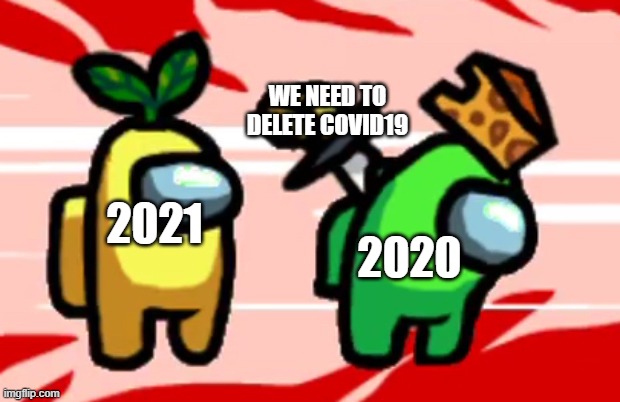 Among Us Stab | WE NEED TO DELETE COVID19; 2021; 2020 | image tagged in among us stab | made w/ Imgflip meme maker