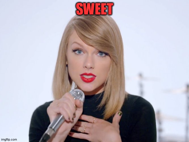 sweet taylor swift | SWEET | image tagged in sweet taylor swift | made w/ Imgflip meme maker