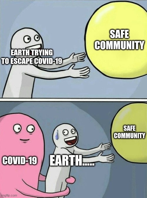 when covid aint gonna let go of earth..... | SAFE COMMUNITY; EARTH TRYING TO ESCAPE COVID-19; SAFE COMMUNITY; COVID-19; EARTH..... | image tagged in memes,running away balloon | made w/ Imgflip meme maker