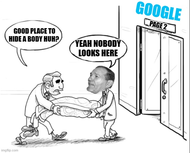 google page two | GOOGLE; PAGE 2; GOOD PLACE TO HIDE A BODY HUH? YEAH NOBODY LOOKS HERE | image tagged in google,page two | made w/ Imgflip meme maker
