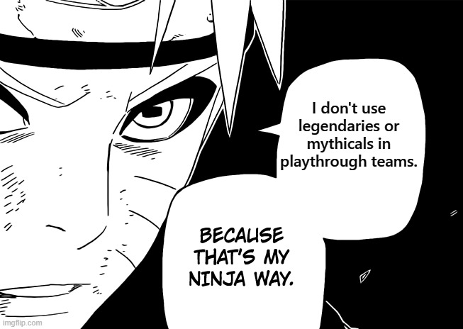 Naruto doesn't use legendaries, do you? | I don't use legendaries or mythicals in playthrough teams. | image tagged in ninja way naruto,naruto,pokemon,legendary | made w/ Imgflip meme maker