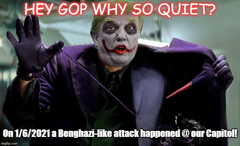 Why so Quiet? | On 1/6/2021 a Benghazi-like attack happened @ our Capitol! | image tagged in gop,never trump,donald trump,maga,traitors,benghazi | made w/ Imgflip meme maker