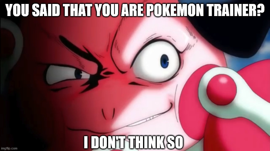 You said that you are Pokemon Trainer? | YOU SAID THAT YOU ARE POKEMON TRAINER? I DON'T THINK SO | image tagged in smug mr mime,pokemon | made w/ Imgflip meme maker