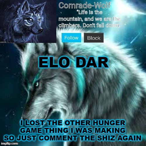 give a pic for both dead and alive, a name and gender plz | ELO DAR; I LOST THE OTHER HUNGER GAME THING I WAS MAKING SO JUST COMMENT THE SHIZ AGAIN | image tagged in comrade-wolf's announcement,am i using this wrong,comment for thing | made w/ Imgflip meme maker
