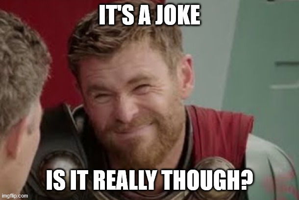  IT'S A JOKE; IS IT REALLY THOUGH? | image tagged in is it really | made w/ Imgflip meme maker