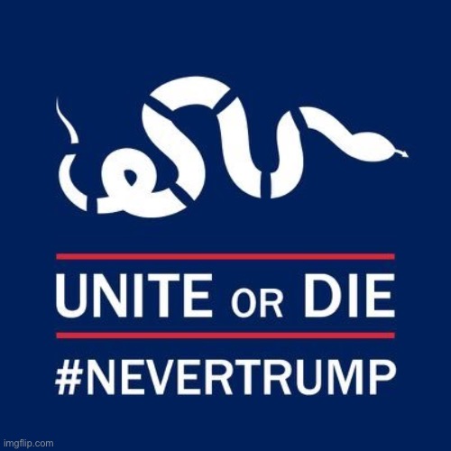 Democrats, NeverTrump Republicans, independents, principled libertarians: we all must unite now, or perish. | image tagged in unite or die | made w/ Imgflip meme maker