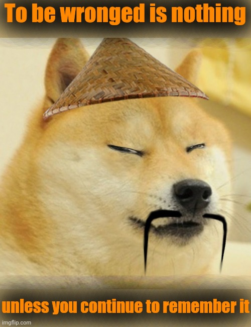 Barkfucius asian Doge Barkfucious | To be wronged is nothing unless you continue to remember it | image tagged in barkfucius asian doge barkfucious | made w/ Imgflip meme maker