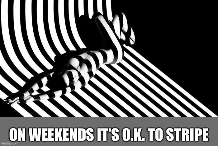ON WEEKENDS IT’S O.K. TO STRIPE | made w/ Imgflip meme maker