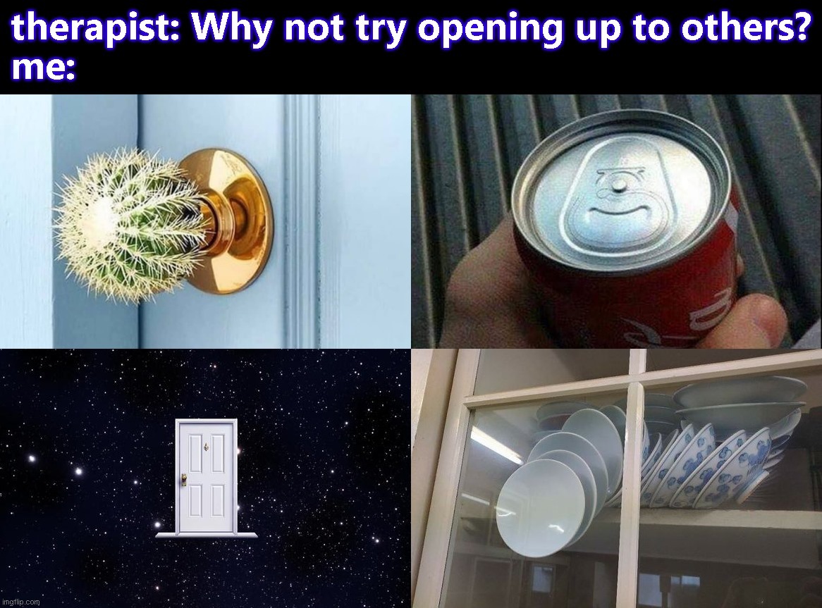 Trying to open up to others... | image tagged in funny,mental health | made w/ Imgflip meme maker