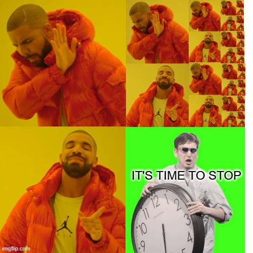 NO MORE | IT'S TIME TO STOP | image tagged in memes,drake hotline bling | made w/ Imgflip meme maker