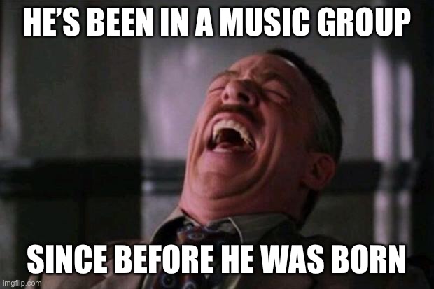 Spider Man boss | HE’S BEEN IN A MUSIC GROUP SINCE BEFORE HE WAS BORN | image tagged in spider man boss | made w/ Imgflip meme maker