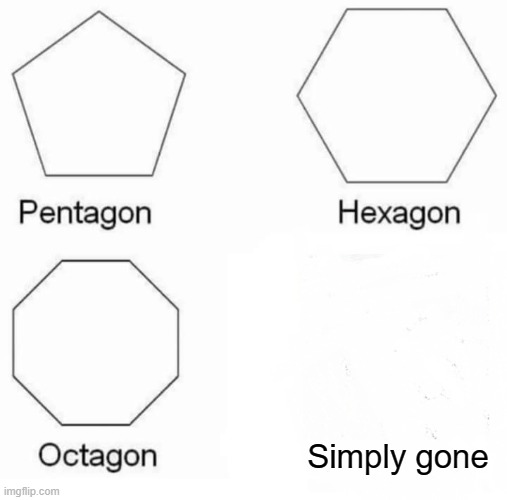It ain't always what it seems. | Simply gone | image tagged in memes,pentagon hexagon octagon | made w/ Imgflip meme maker