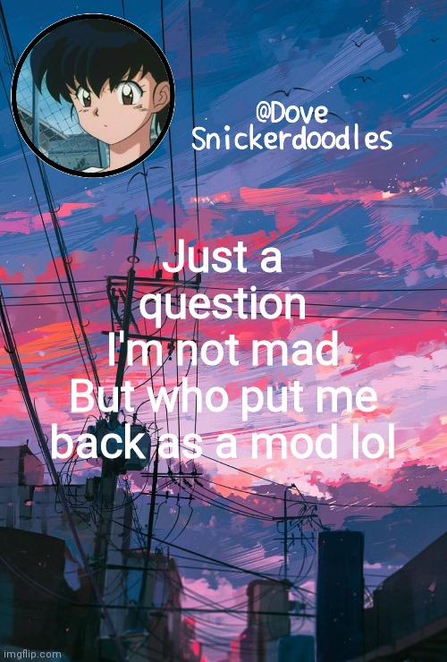 Just confused lool | Just a question
I'm not mad
But who put me back as a mod lol | image tagged in announcement | made w/ Imgflip meme maker