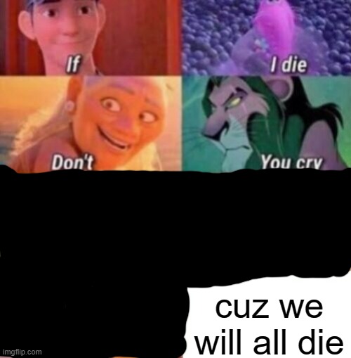 If I Die | cuz we will all die | image tagged in if i die | made w/ Imgflip meme maker