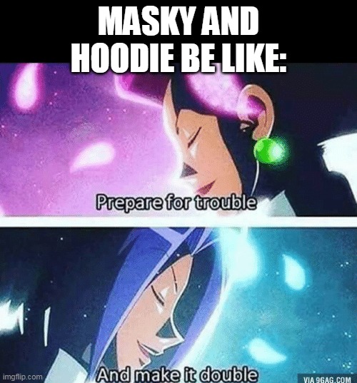 Prepare for trouble and make it double | MASKY AND HOODIE BE LIKE: | image tagged in creepypasta | made w/ Imgflip meme maker