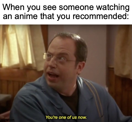 Resistance is Futile | When you see someone watching an anime that you recommended:; You're one of us now. https://www.youtube.com/watch?v=5iXUHFZogmI | image tagged in memes,anime,the borg,ilikepie314159265358979 | made w/ Imgflip meme maker