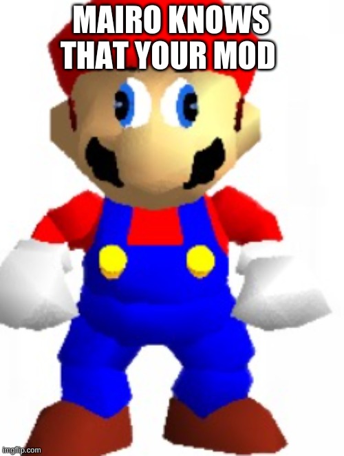 Mairo | MAIRO KNOWS THAT YOUR MOD | image tagged in mairo | made w/ Imgflip meme maker