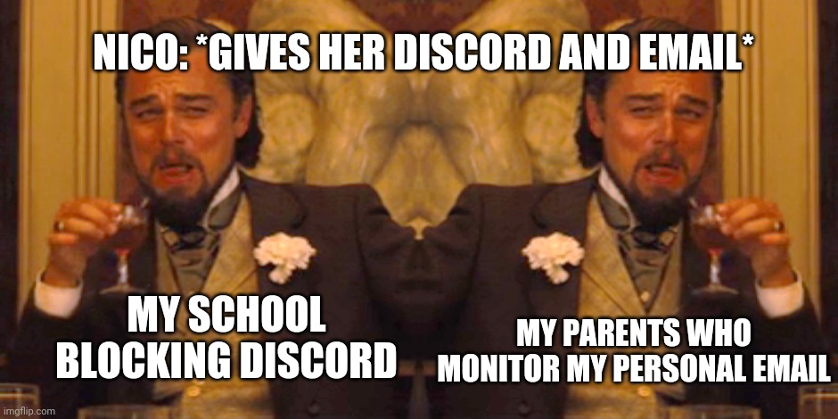 NICO: *GIVES HER DISCORD AND EMAIL*; MY PARENTS WHO MONITOR MY PERSONAL EMAIL; MY SCHOOL BLOCKING DISCORD | image tagged in memes,laughing leo | made w/ Imgflip meme maker