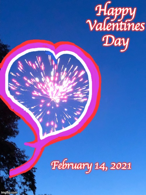 Valentines Day | Happy Valentines Day; February 14, 2021 | image tagged in valentine's day,heart,love,fireworks | made w/ Imgflip meme maker