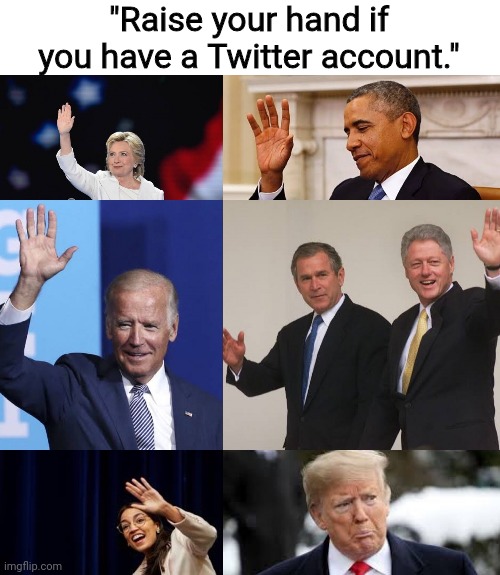 Kudos to whoever made this template | "Raise your hand if you have a Twitter account." | image tagged in raise your hand if you still have a twitter account | made w/ Imgflip meme maker