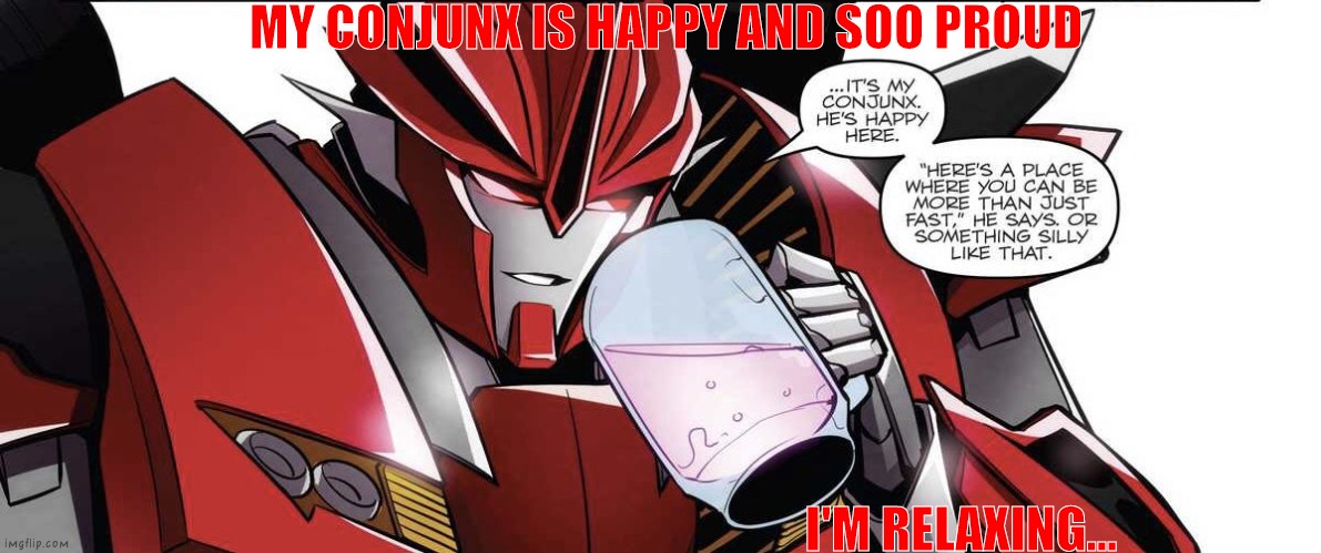 Are you sure, Knock out? | MY CONJUNX IS HAPPY AND SOO PROUD; I'M RELAXING... | image tagged in knock out's conjunx is happy,knockout,transformers,idw | made w/ Imgflip meme maker