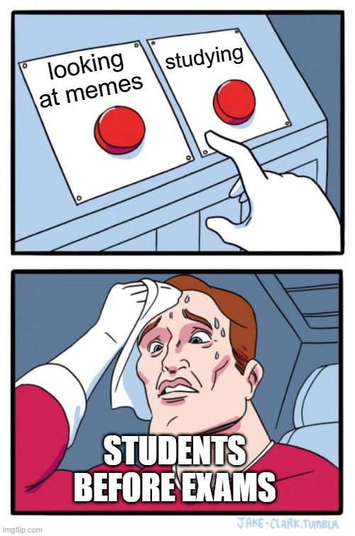 Two Buttons | studying; looking at memes; STUDENTS BEFORE EXAMS | image tagged in memes,two buttons | made w/ Imgflip meme maker