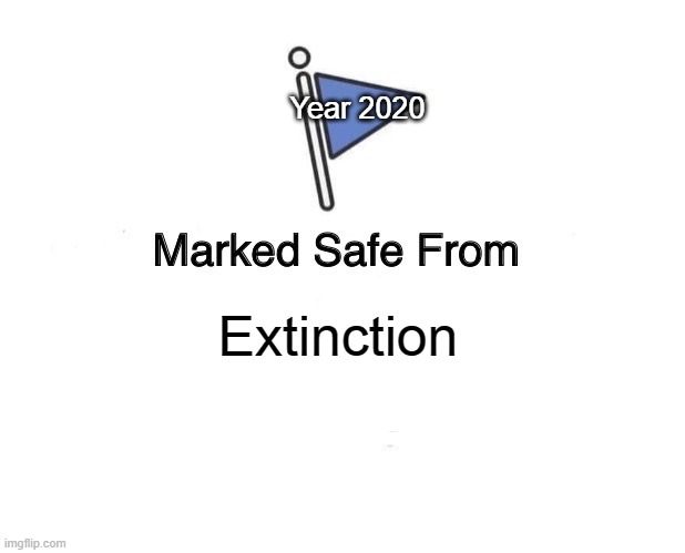 Marked Safe From | Year 2020; Extinction | image tagged in memes,marked safe from | made w/ Imgflip meme maker