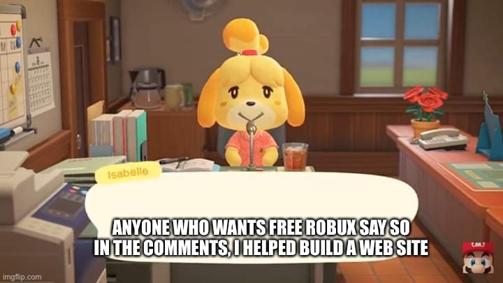 Isabelle Animal Crossing Announcement | ANYONE WHO WANTS FREE ROBUX SAY SO IN THE COMMENTS, I HELPED BUILD A WEB SITE | image tagged in isabelle animal crossing announcement | made w/ Imgflip meme maker
